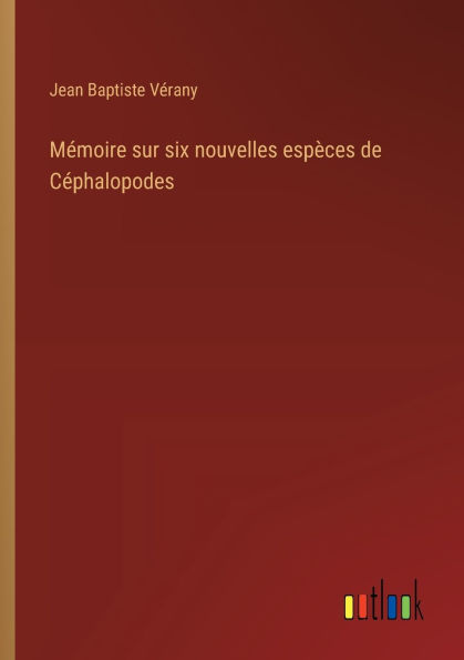 Mï¿½moire sur six nouvelles espï¿½ces de Cï¿½phalopodes