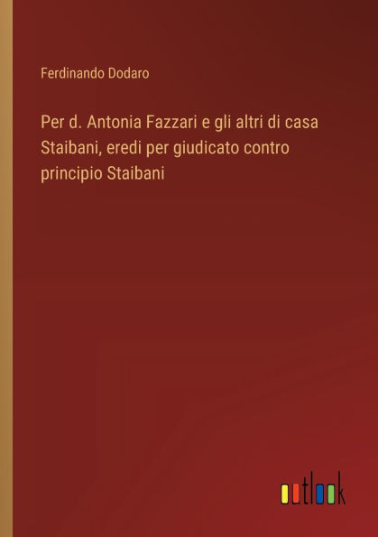 per d. Antonia Fazzari e gli altri di casa Staibani, eredi giudicato contro principio Staibani