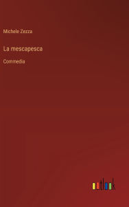 Title: La mescapesca: Commedia, Author: Michele Zezza