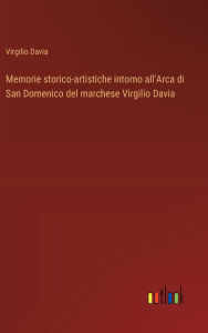 Title: Memorie storico-artistiche intorno all'Arca di San Domenico del marchese Virgilio Davia, Author: Virgilio Davia