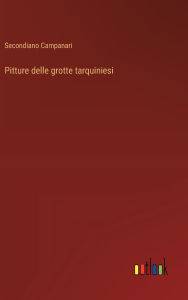 Title: Pitture delle grotte tarquiniesi, Author: Secondiano Campanari