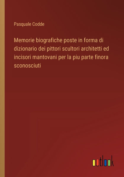 Memorie biografiche poste forma di dizionario dei pittori scultori architetti ed incisori mantovani per la piu parte finora sconosciuti
