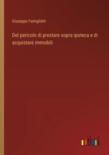 Del pericolo di prestare sopra ipoteca e acquistare immobili