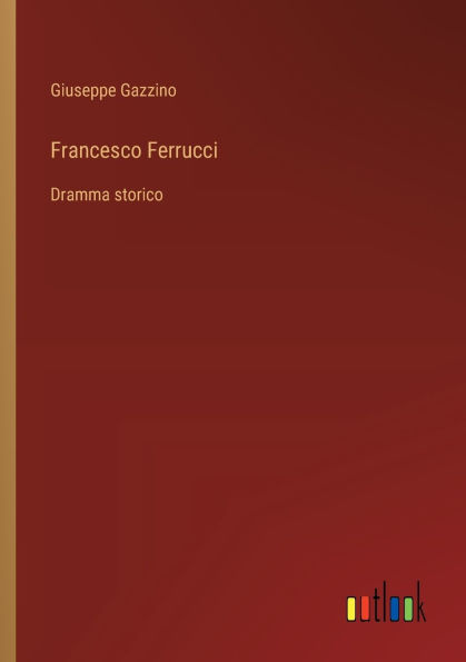 Francesco Ferrucci: Dramma storico