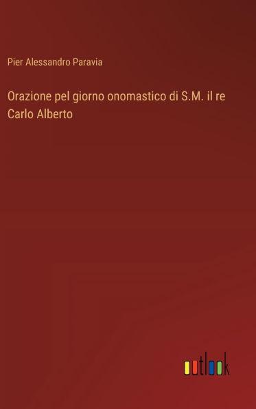 Orazione pel giorno onomastico di S.M. il re Carlo Alberto