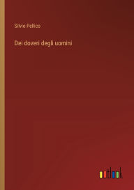 Title: Dei doveri degli uomini, Author: Silvio Pellico