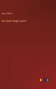 Title: Dei doveri degli uomini, Author: Silvio Pellico
