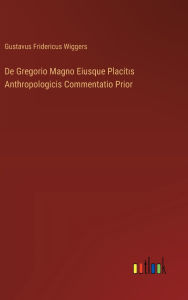 Title: De Gregorio Magno Eiusque Placitıs Anthropologicis Commentatio Prior, Author: Gustavus Fridericus Wiggers