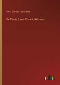 Title: De Versu, Quem Vocant, Saturnio, Author: Henr Dïntzer
