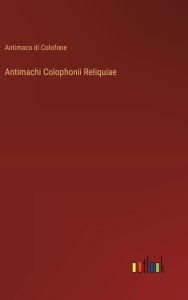 Title: Antimachi Colophonii Reliquiae, Author: Antimaco Di Colofone