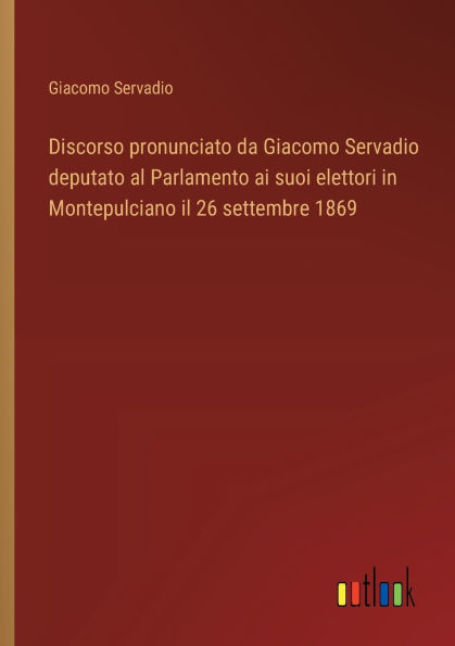 Discorso pronunciato da Giacomo Servadio deputato al Parlamento ai suoi elettori in Montepulciano il 26 settembre 1869