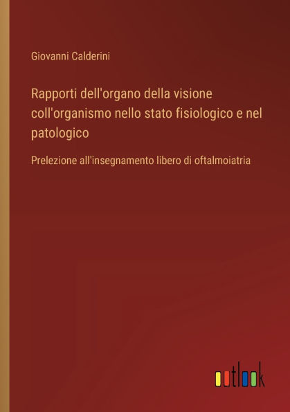 Rapporti dell'organo della visione coll'organismo nello stato fisiologico e nel patologico: Prelezione all'insegnamento libero di oftalmoiatria