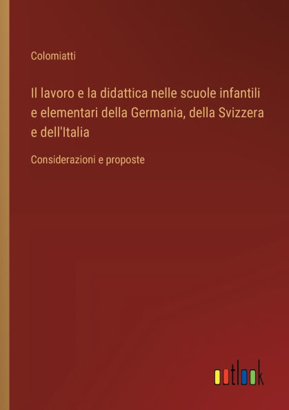 Il lavoro e la didattica nelle scuole infantili e elementari della Germania, della Svizzera e dell'Italia: Considerazioni e proposte