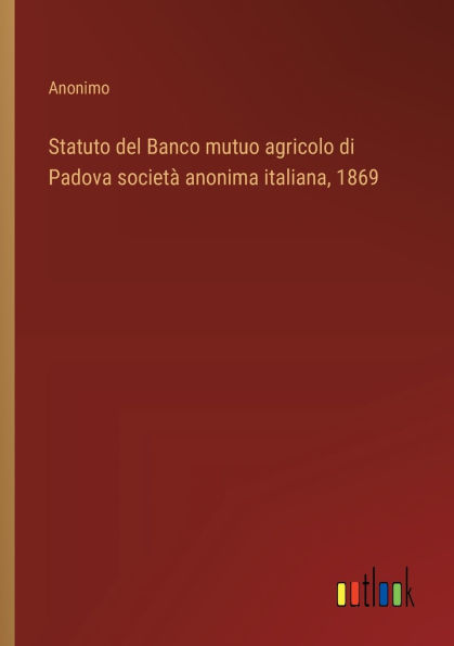 Statuto del Banco mutuo agricolo di Padova societï¿½ anonima italiana, 1869