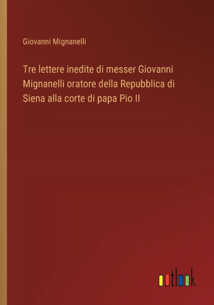 Tre lettere inedite di messer Giovanni Mignanelli oratore della Repubblica di Siena alla corte di papa Pio II