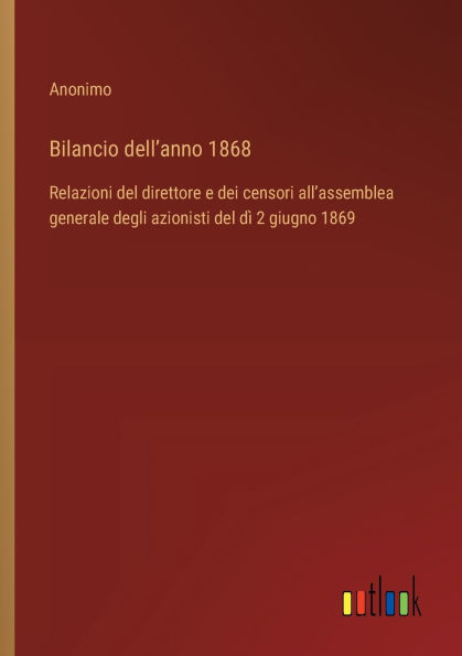 Bilancio dell'anno 1868: Relazioni del direttore e dei censori all'assemblea generale degli azionisti dï¿½ 2 giugno 1869