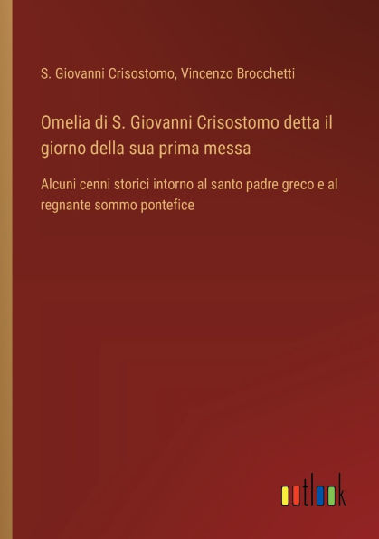 Omelia di S. Giovanni Crisostomo detta il giorno della sua prima messa: Alcuni cenni storici intorno al santo padre greco e al regnante sommo pontefice