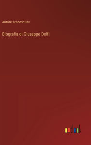 Title: Biografia di Giuseppe Dolfi, Author: Autore Sconosciuto