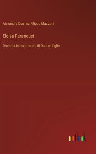 Title: Eloisa Paranquet: Dramma in quattro atti di Dumas figlio, Author: Alexandre Dumas