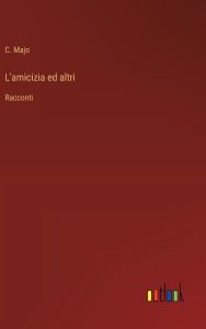 Title: L'amicizia ed altri: Racconti, Author: C Majo
