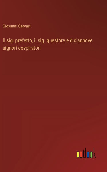 Il sig. prefetto, il sig. questore e diciannove signori cospiratori