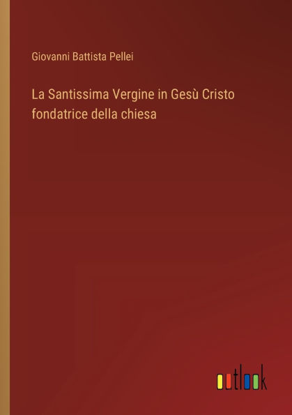La Santissima Vergine Gesï¿½ Cristo fondatrice della chiesa
