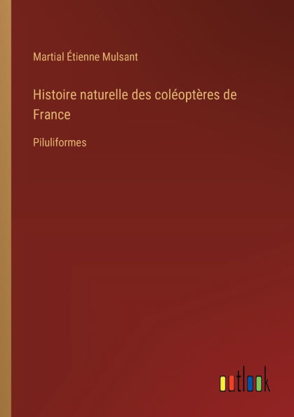 Histoire naturelle des colï¿½optï¿½res de France: Piluliformes