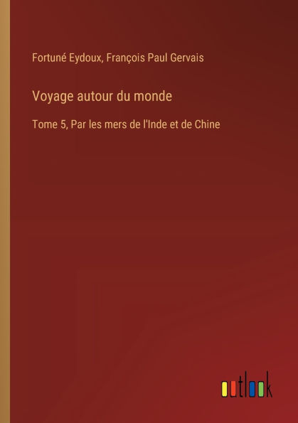 Voyage autour du monde: Tome 5, Par les mers de l'Inde et Chine