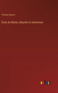 Title: ï¿½tats du Maine, dï¿½putï¿½s et sï¿½nï¿½chaux, Author: Thomas Cauvin