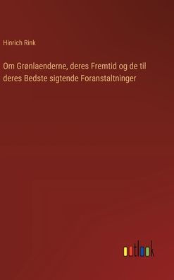 Om Grï¿½nlaenderne, deres Fremtid og de til deres Bedste sigtende Foranstaltninger