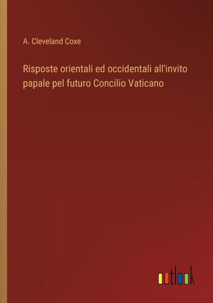 Risposte orientali ed occidentali all'invito papale pel futuro Concilio Vaticano