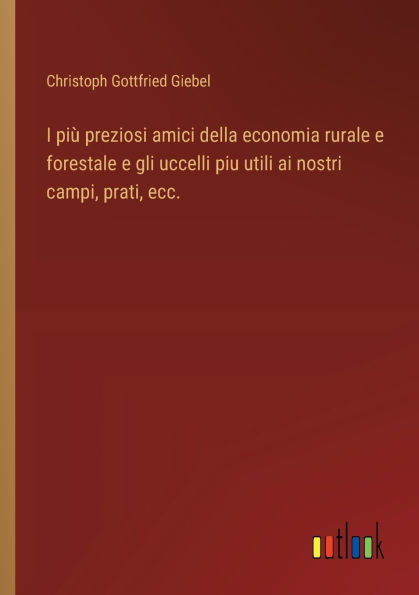 I piï¿½ preziosi amici della economia rurale e forestale gli uccelli piu utili ai nostri campi, prati, ecc.