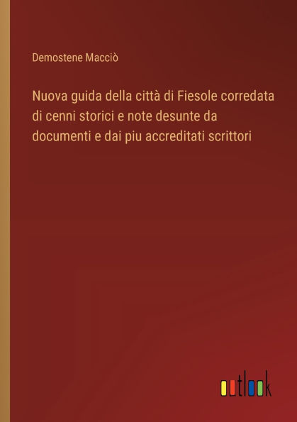 Nuova guida della cittï¿½ di Fiesole corredata cenni storici e note desunte da documenti dai piu accreditati scrittori