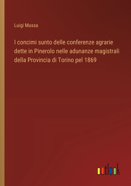 I concimi sunto delle conferenze agrarie dette Pinerolo nelle adunanze magistrali della Provincia di Torino pel 1869