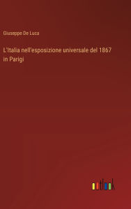 Title: L'Italia nell'esposizione universale del 1867 in Parigi, Author: Giuseppe de Luca