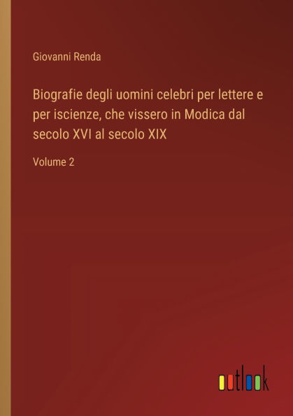 Biografie degli uomini celebri per lettere e iscienze, che vissero Modica dal secolo XVI al XIX: Volume 2