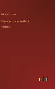 Title: Conversazioni scientifiche: Serie terza, Author: Michele Lessona