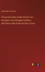 Title: Teresa-Eustochio nobile Verzeri e mr. Giuseppe conte Benaglio fondatori dell'Istituto delle Figlie del Sacro Cuore, Author: Alessandro Valsecchi