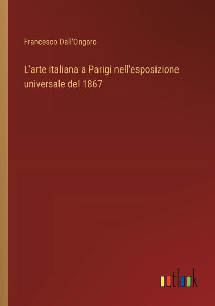 L'arte italiana a Parigi nell'esposizione universale del 1867