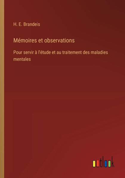 Mï¿½moires et observations: Pour servir ï¿½ l'ï¿½tude au traitement des maladies mentales