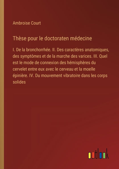 Thï¿½se pour le doctoraten mï¿½decine: I. de la bronchorrhï¿½e. II. des caractï¿½res anatomiques, symptï¿½mes et marche varices. III. Quel est mode connexion hï¿½misphï¿½res du cervelet entre eux avec cerveau moelle ï¿½pin