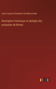 Title: Description historique et abrï¿½gï¿½e des antiquitï¿½s de Nï¿½mes, Author: Jean-Franïois Dieudonnï de Maucomble