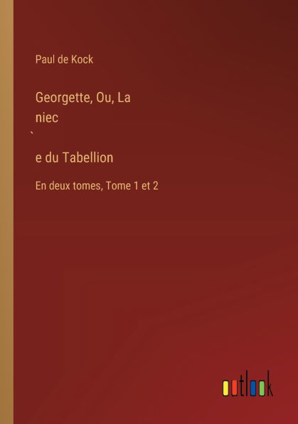 Georgette, Ou, La niec̀e du Tabellion: En deux tomes