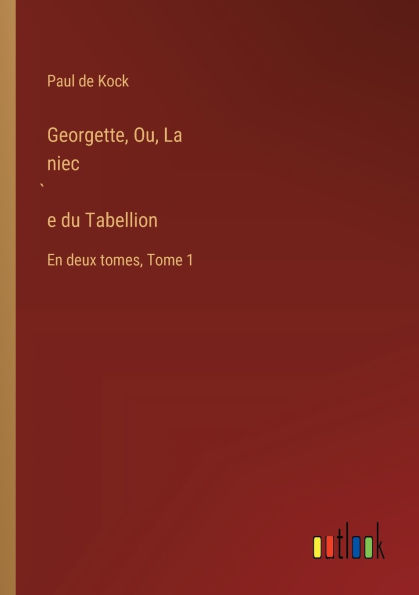 Georgette, Ou, La niec̀e du Tabellion: En deux tomes, Tome 1