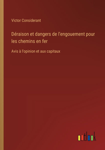 Dï¿½raison et dangers de l'engouement pour les chemins en fer: Avis ï¿½ l'opinion aux capitaux