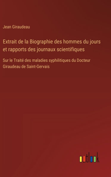 Extrait de la Biographie des hommes du jours et rapports des journaux scientifiques: Sur le Traitï¿½ des maladies syphilitiques du Docteur Giraudeau de Saint-Gervais
