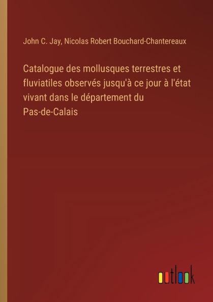 Catalogue des mollusques terrestres et fluviatiles observï¿½s jusqu'ï¿½ ce jour ï¿½ l'ï¿½tat vivant dans le dï¿½partement du Pas-de-Calais