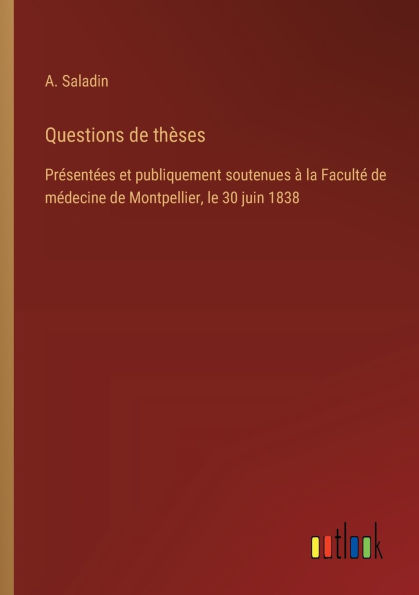 Questions de thï¿½ses: Prï¿½sentï¿½es et publiquement soutenues ï¿½ la Facultï¿½ mï¿½decine Montpellier, le 30 juin 1838