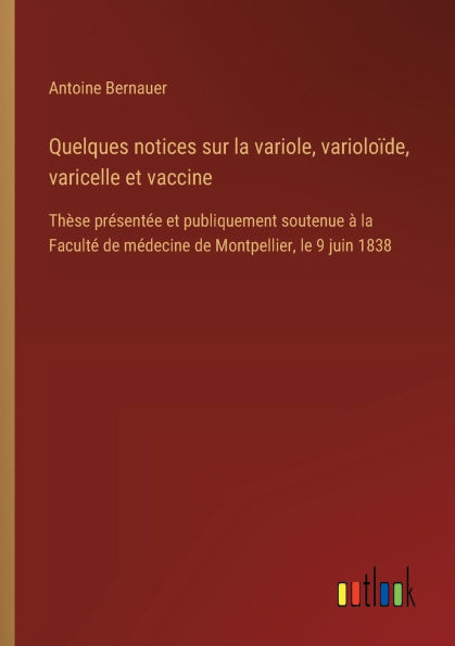 Quelques notices sur la variole, varioloï¿½de, varicelle et vaccine: Thï¿½se prï¿½sentï¿½e et publiquement soutenue ï¿½ la Facultï¿½ de mï¿½decine de Montpellier, le 9 juin 1838