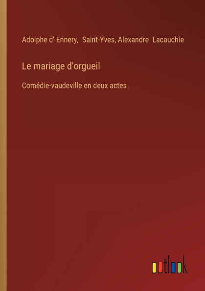 Le mariage d'orgueil: Comï¿½die-vaudeville en deux actes